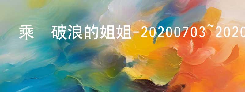 曹子清的網絡影視資源,乘風破浪的姐姐-20200703~20200731迅雷下載_深夜電影